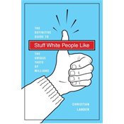 Stuff White People Like: A Definitive Guide to the Unique Taste of Millions