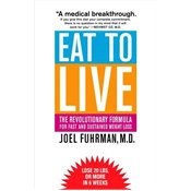 Eat to Live: The Revolutionary Formula for Fast and Sustained Weight Loss